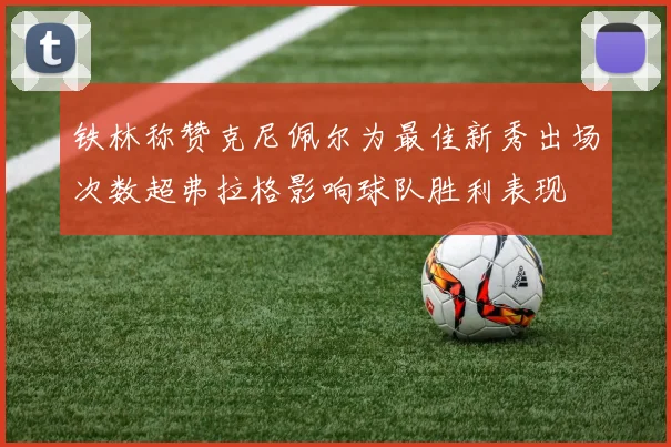 铁林称赞克尼佩尔为最佳新秀出场次数超弗拉格影响球队胜利表现
