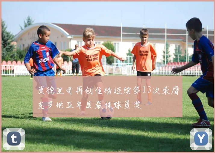 莫德里奇再创佳绩连续第13次荣膺克罗地亚年度最佳球员奖